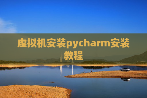 虚拟机安装pycharm安装教程